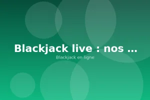 Blackjack live : nos conseils