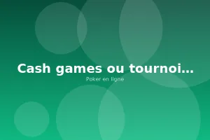 Cash games ou tournois ?