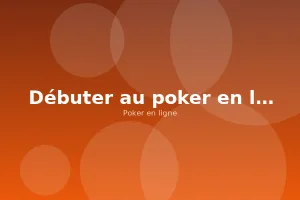 Débuter au poker en ligne