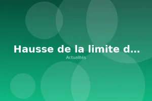 Hausse de la limite de dépôt par défaut : ce qui change