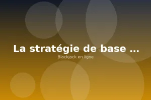 La stratégie de base au blackjack