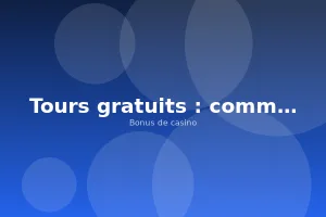 Tours gratuits : comment les utiliser
