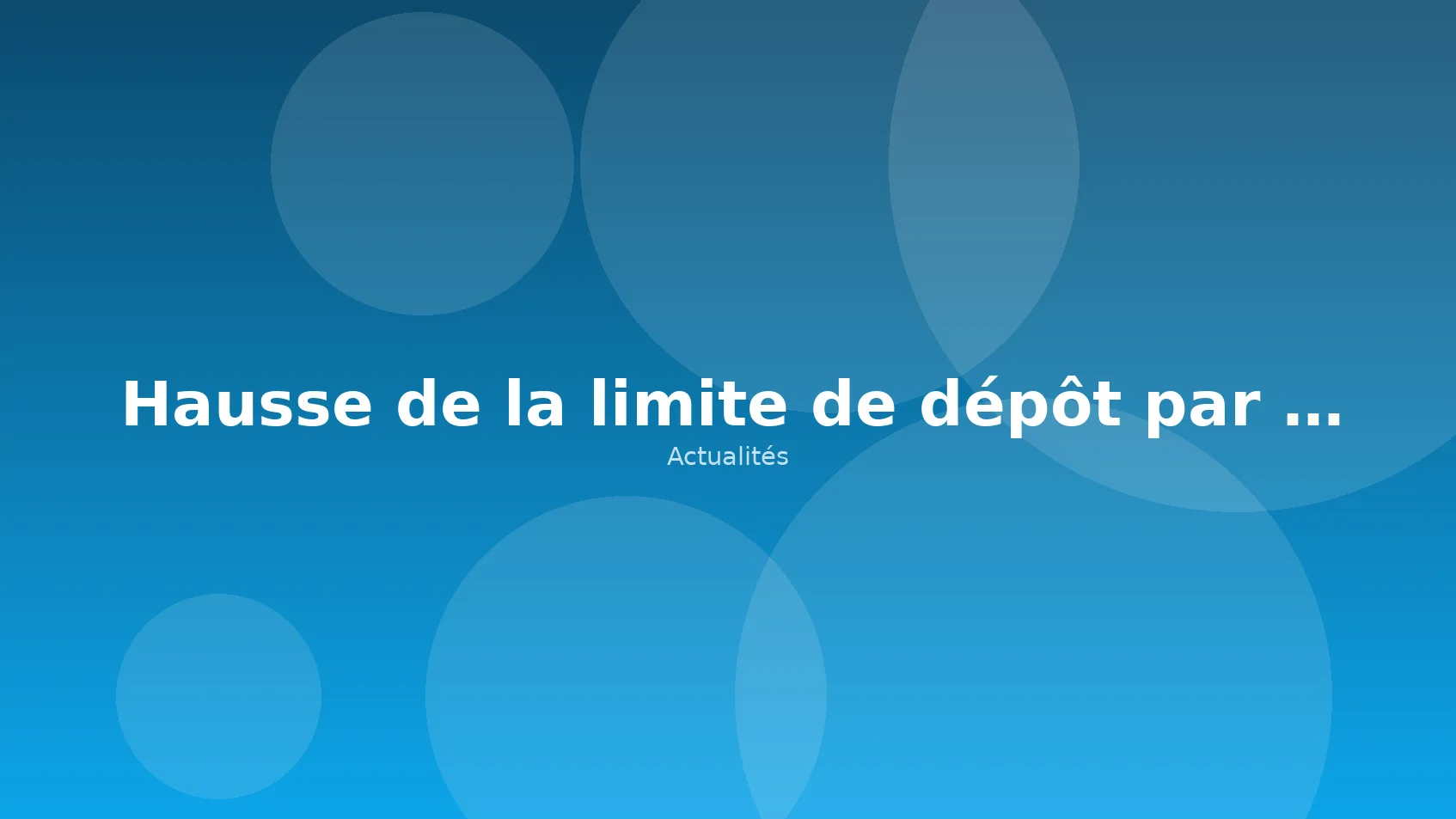 Hausse de la limite de dépôt par défaut : ce qui change